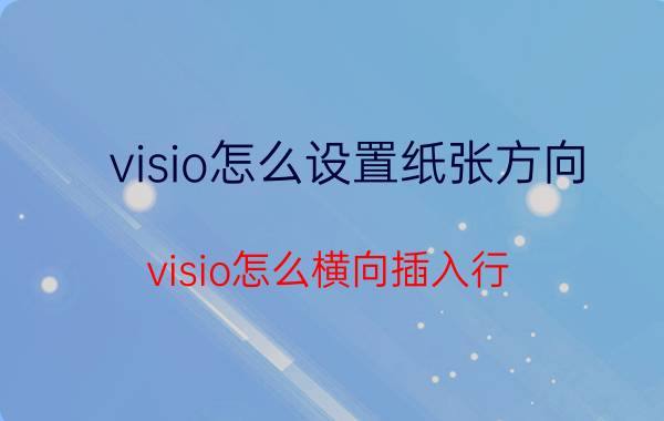 visio怎么设置纸张方向 visio怎么横向插入行？